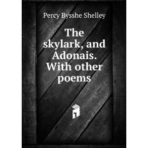   skylark, and Adonais. With other poems Percy Bysshe Shelley Books