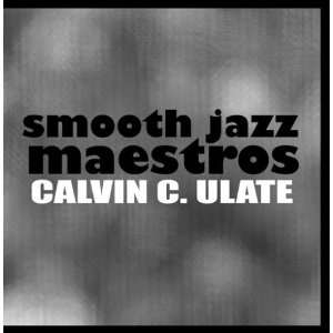  Smooth Jazz Maestros: Calvin C. Ulate: Music