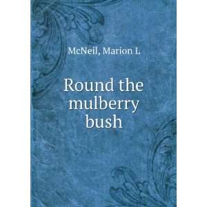  Round the mulberry bush Marion L McNeil Books