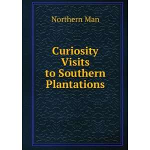    Curiosity Visits to Southern Plantations Northern Man Books