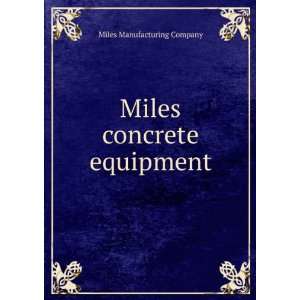    Miles concrete equipment Miles Manufacturing Company Books
