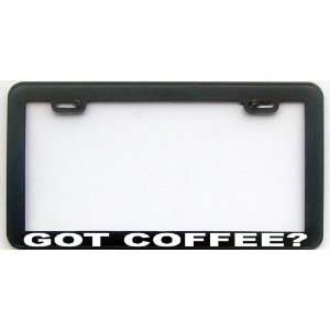 FUNNY HUMOR GIFT COFFEE GOT COFFEE LICENSE PLATE FRAME
