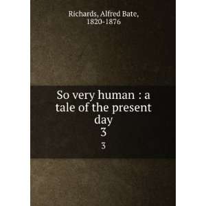  So very human  a tale of the present day. 3 Alfred Bate 