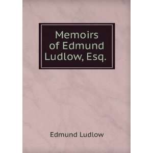  Memoirs of Edmund Ludlow, Esq. . Edmund Ludlow Books