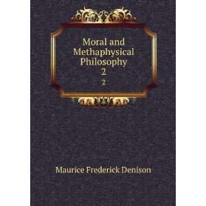   and Methaphysical Philosophy. 2 Maurice Frederick Denison Books