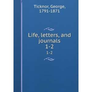    Life, letters, and journals. 1 2 George, 1791 1871 Ticknor Books