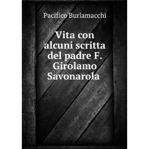   del padre F. Girolamo Savonarola . Pacifico Burlamacchi Books