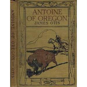  Antoine of Oregon (Pioneer Series) James Otis Books