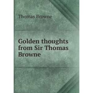   Golden thoughts from Sir Thomas Browne Thomas Browne Books